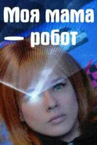 Моя мама — робот   Моя мама — робот